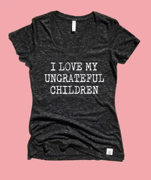 I Love My Ungrateful Children Shirt - Womens Form Fitting
