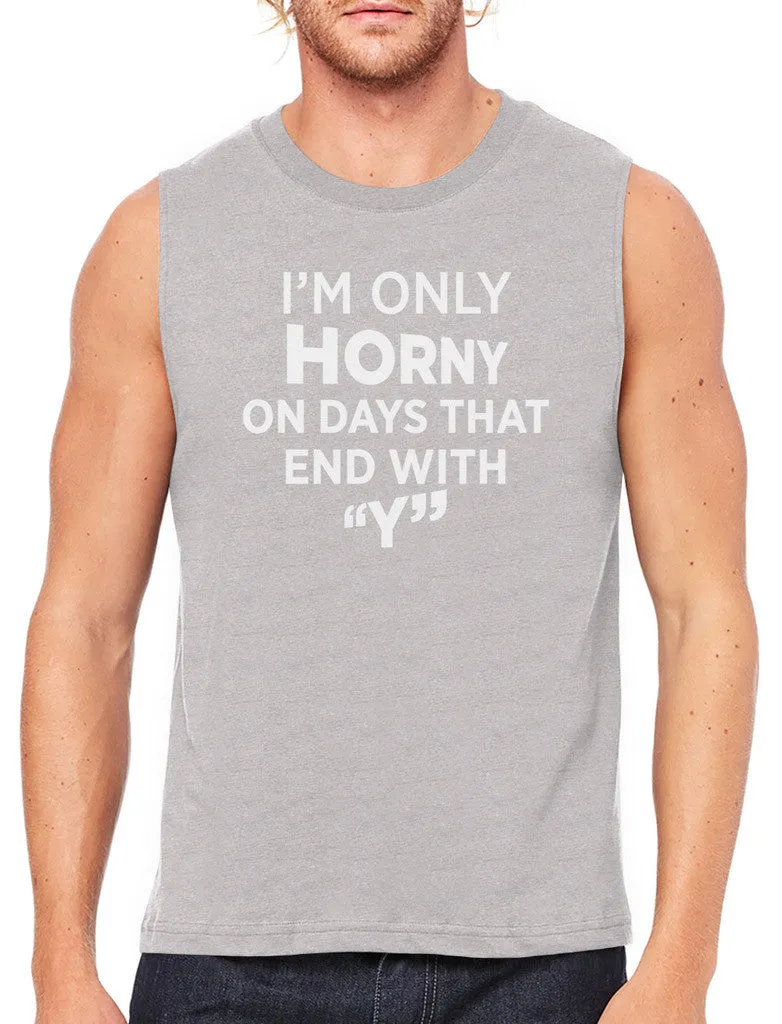 I'm Only Horny On Days That End In Y Men's Sleeveless T-Shirt