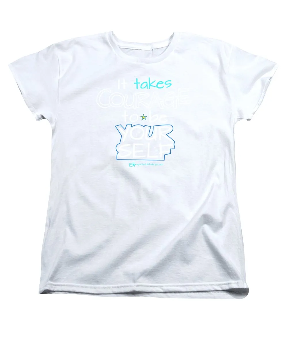 It Takes Courage To Be Your Self - Women's T-Shirt (Standard Fit)