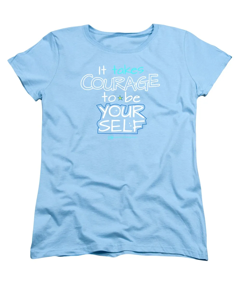 It Takes Courage To Be Your Self - Women's T-Shirt (Standard Fit)