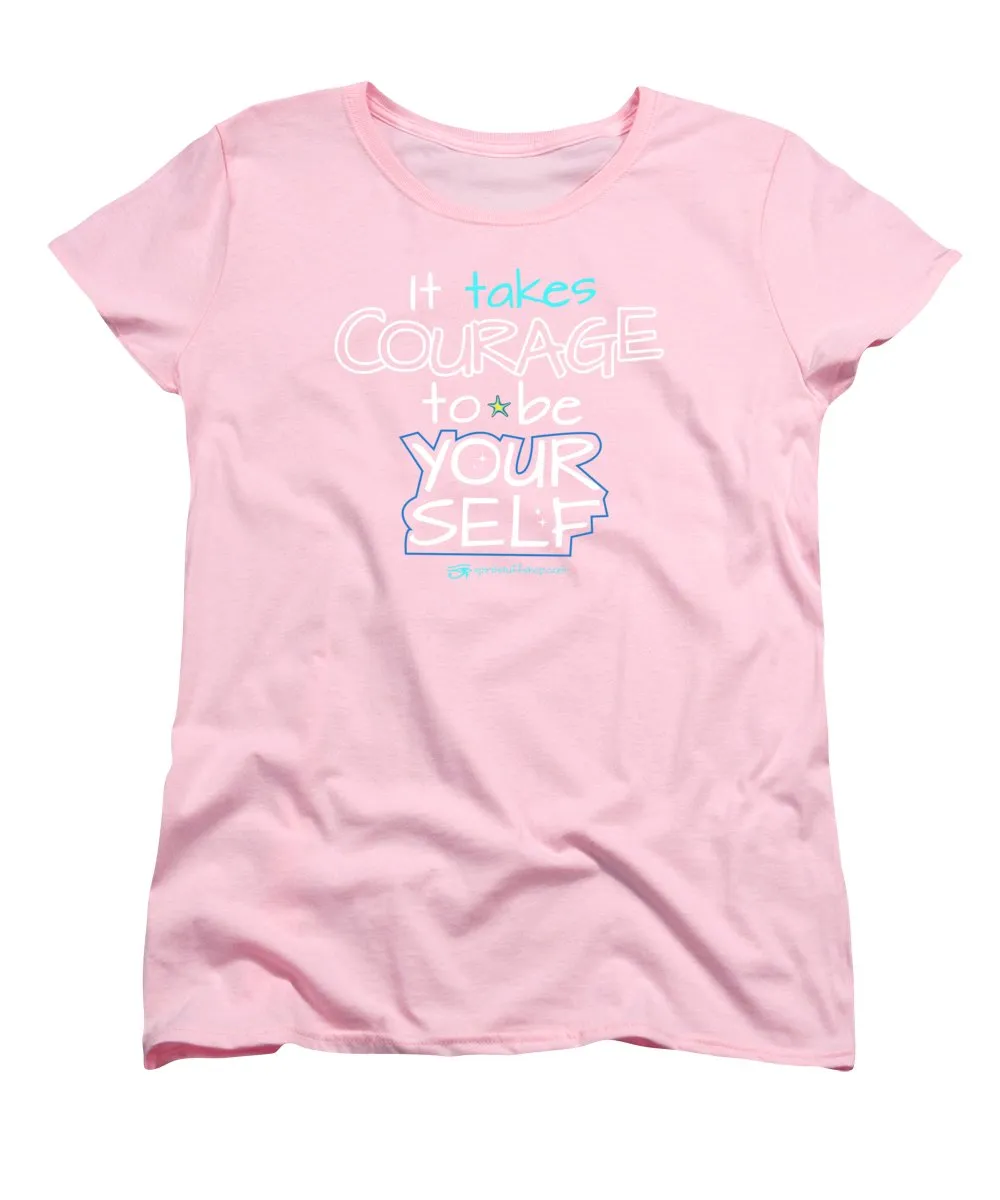 It Takes Courage To Be Your Self - Women's T-Shirt (Standard Fit)