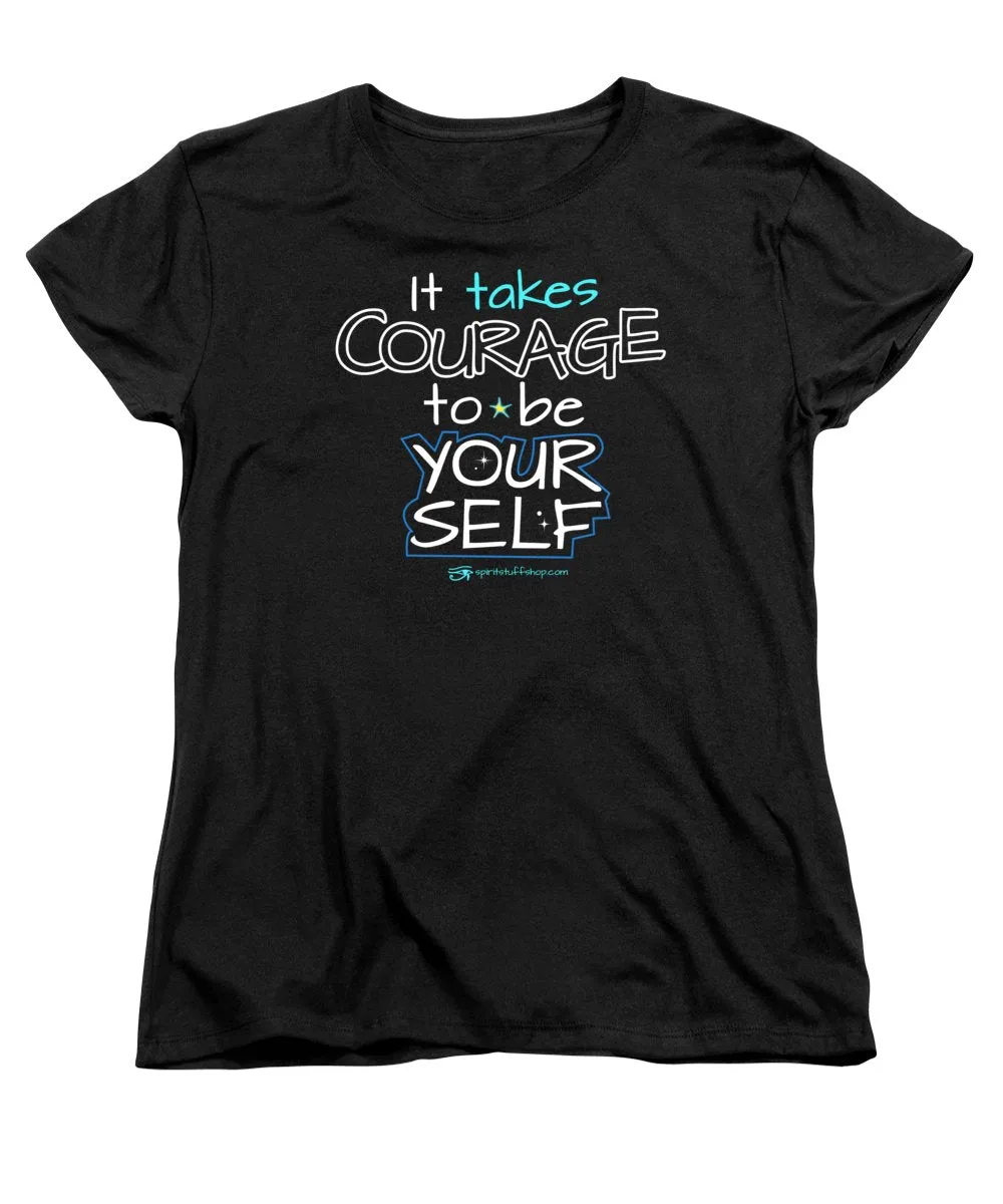 It Takes Courage To Be Your Self - Women's T-Shirt (Standard Fit)