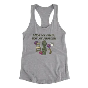 Not My Chair Not My Problem Women's Racerback Tank